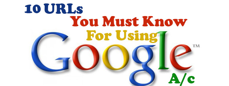 10 URLs You Must Know If You Use Google a/c