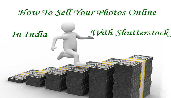 How To Sell Your Photos Online In India With Shutterstock